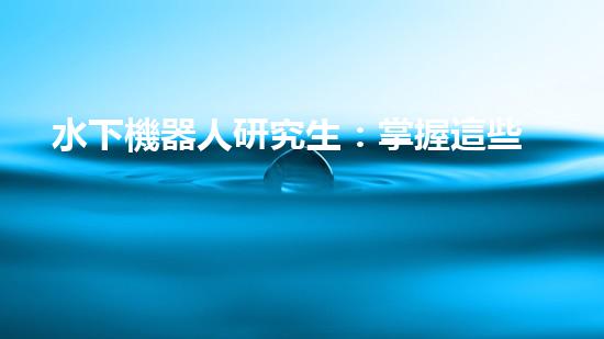 水下機器人研究生：掌握這些軟件，開啟海底奇幻之旅！